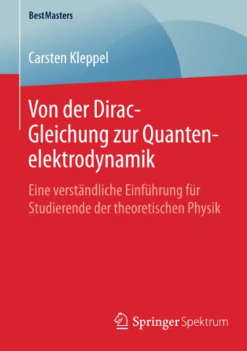 Von der Dirac-Gleichung zur Quantenelektrodynamik: Eine verständliche Einführung für Studierende der theoretischen Physik (BestMasters)