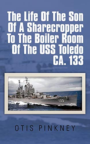 The Life of the Son of a Sharecropper to the Boiler Room of the Uss Toledo CA. 133