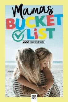 Mamas Bucket List: 222 Dinge die Mütter mit ihren Kindern erleben müssen