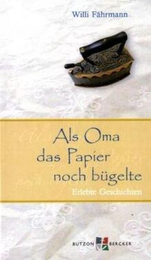 Als Oma das Papier noch bügelte. Großdruck: Erlebte Geschichten