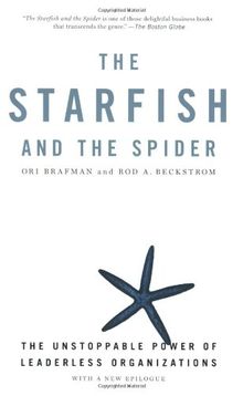 The Starfish and the Spider: The Unstoppable Power of Leaderless Organizations