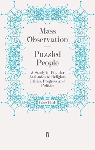Puzzled People: A Study in Popular Attitudes to Religion, Ethics, Progress and Politics (Mass Observation social surveys)
