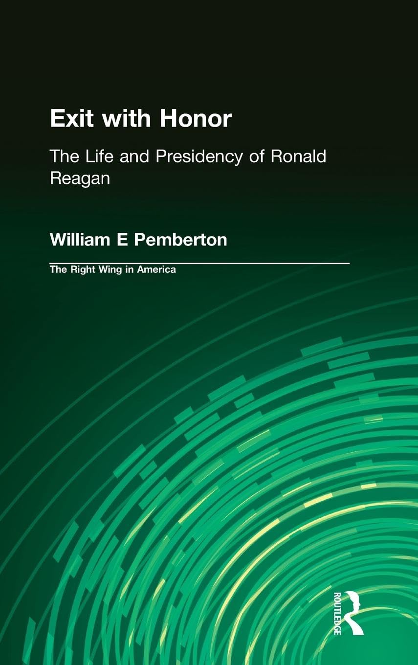 Exit with Honor: The Life and Presidency of Ronald Reagan (Right Wing in America)