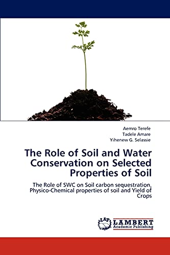 The Role of Soil and Water Conservation on Selected Properties of Soil: The Role of SWC on Soil carbon sequestration, Physico-Chemical properties of soil and Yield of Crops