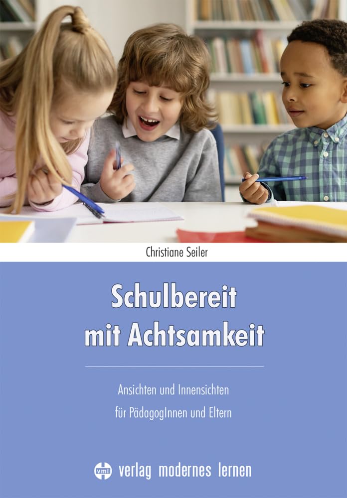 Schulbereit mit Achtsamkeit: Ansichten und Innensichten für PädagogInnen und Eltern