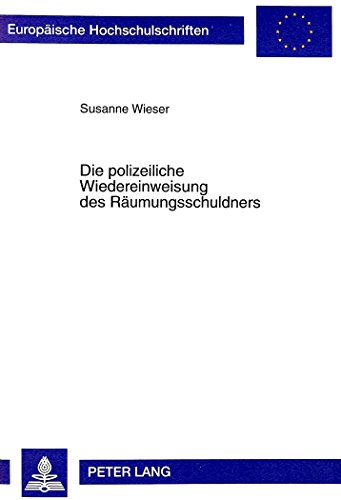 Die polizeiliche Wiedereinweisung des Räumungsschuldners: Zulässigkeit und Auswirkungen auf die Rechtsstellung der Beteiligten (Europäische ... / Publications Universitaires Européennes)