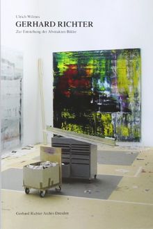 Ulrich Wilmes. Gerhard Richter. Zur Entstehung der Abstrakten Bilder