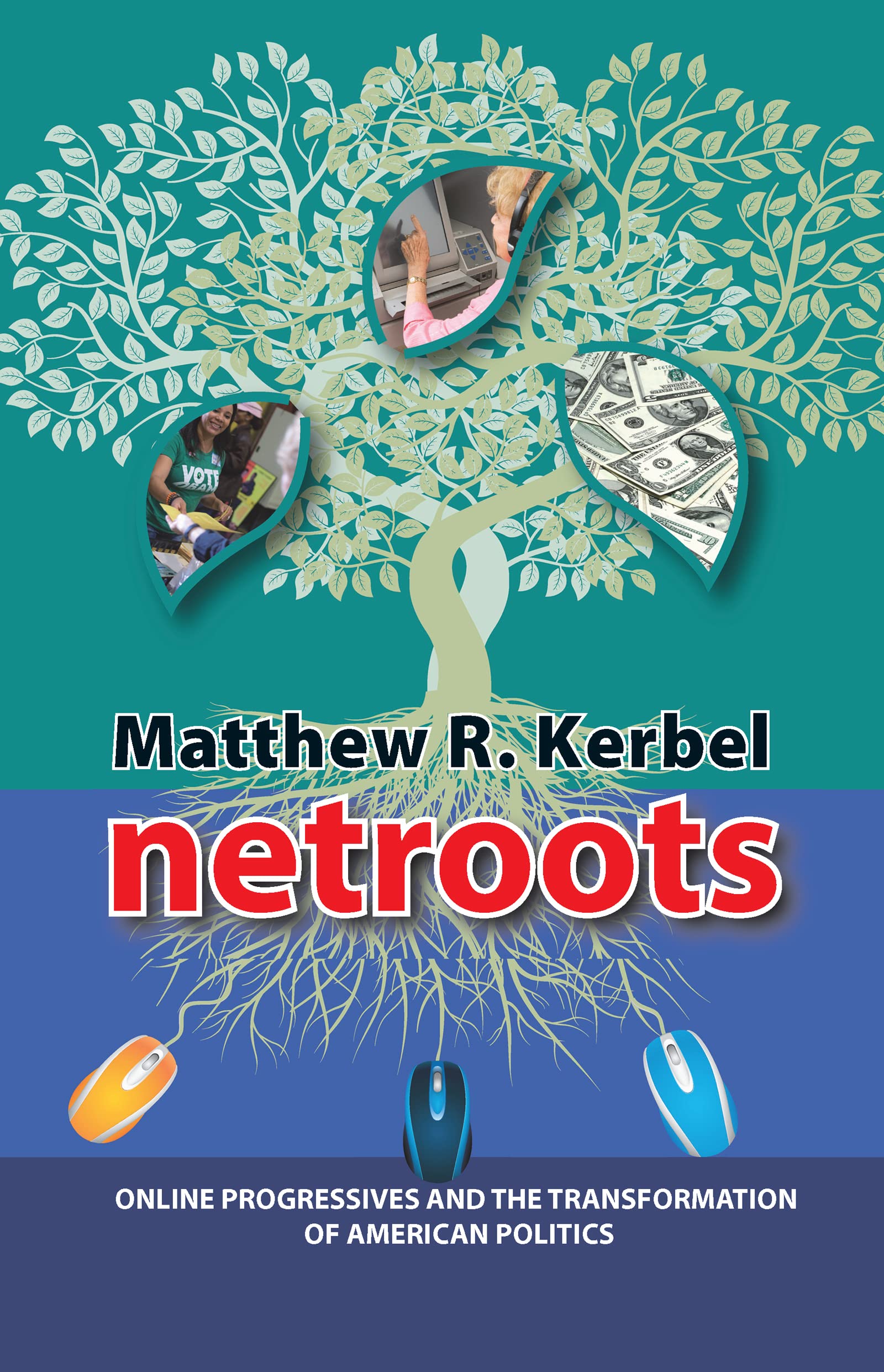 Netroots: Online Progressives and the Transformation of American Politics (Media and Power Series)