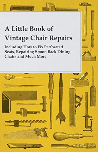 Anon A Little Book Of Vintage Chair Repairs Including How To Fix Perforated Seats, Repairing Spoon Back Dining Chairs And Much More