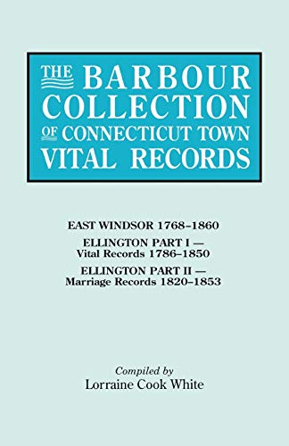 The Barbour Collection of Connecticut Town Vital Records. Volume 11: East Windsor 1768-1860, Ellington Part I (Vital Records 1786-1850), Ellington Par