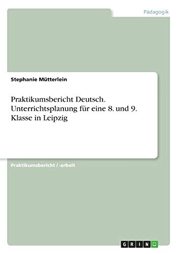 Praktikumsbericht Deutsch. Unterrichtsplanung für eine 8. und 9. Klasse in Leipzig
