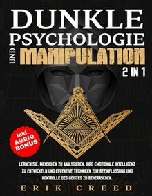 Dunkle Psychologie und Manipulation: Lernen Sie, Menschen zu analysieren, Ihre emotionale Intelligenz zu entwickeln und effektive Techniken zur Beeinflussung und Kontrolle des Geistes zu beherrschen
