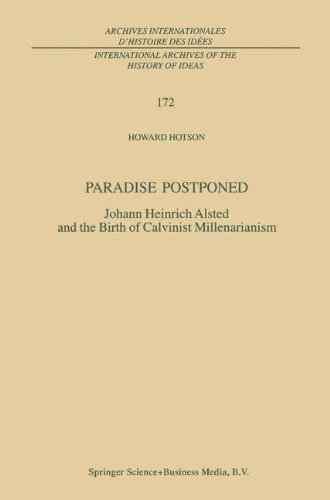 Paradise Postponed: Johann Heinrich Alsted and the Birth of Calvinist Millenarianism (International Archives of the History of Ideas Archives internationales d'histoire des idées)