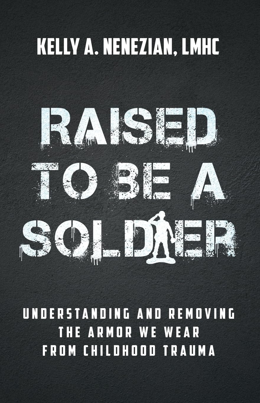 Raised to Be a Soldier: Understanding and Removing The Armor We Wear From Childhood Trauma