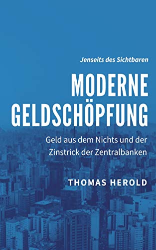 Moderne Geldschöpfung: Geld aus dem Nichts und der Zinstrick der Zentralbanken (Jenseits des Sichtbaren)