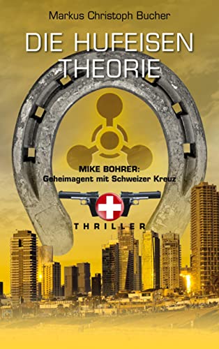 Die Hufeisen Theorie: Mike Bohrer, Geheimagent mit Schweizer Kreuz