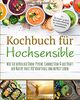 Kochbuch für Hochsensible: 75 Rezepte gegen Reizüberflutung & emotionale Instabilität - Wie Sie durch die Darm-Psyche-Connection & die Kraft der Natur trotz HSP kraftvoll und befreit leben.