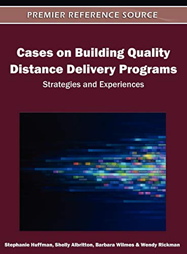 Cases on Building Quality Distance Delivery Programs: Strategies and Experiences (Advances in Educational Technologies and Instructional Design)