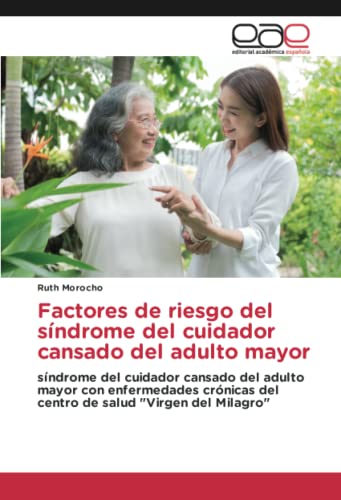 Factores de riesgo del síndrome del cuidador cansado del adulto mayor: síndrome del cuidador cansado del adulto mayor con enfermedades crónicas del centro de salud Virgen del Milagro
