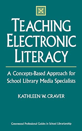Teaching Electronic Literacy: A Concepts-Based Approach for School Library Media Specialists (Greenwood Professional Guides in School Librarianship)