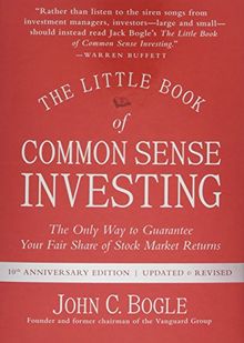 The Little Book of Common Sense Investing: The Only Way to Guarantee Your Fair Share of Stock Market Returns (Little Books. Big Profits)