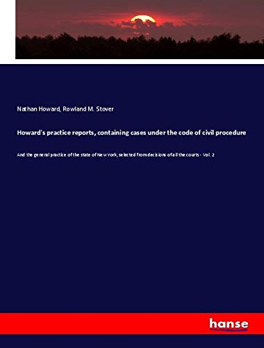 Howard's practice reports, containing cases under the code of civil procedure: And the general practice of the state of New York, selected from decisions of all the courts - Vol. 2