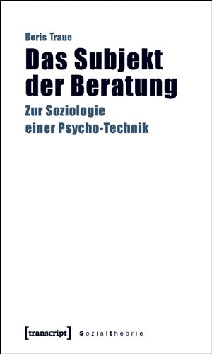 Das Subjekt der Beratung: Zur Soziologie einer Psycho-Technik