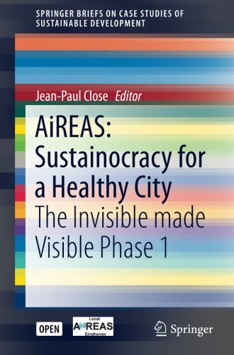 Jean-Paul Close AiREAS, Sustainocracy For A Healthy City, The Invisible Made Visible Phase 1 (SpringerBriefs On Case Studies Of Sustainable Development)