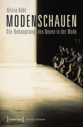 Modenschauen: Die Behauptung des Neuen in der Mode (Fashion Studies)