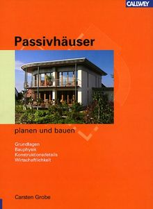 Passivhäuser planen und bauen: Grundlagen - Bauphysik - Konstruktionsdetails - Wirtschaftlichkeit