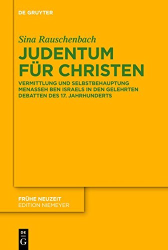 Judentum für Christen: Vermittlung und Selbstbehauptung Menasseh ben Israels in den gelehrten Debatten des 17. Jahrhunderts (Frühe Neuzeit, Band 164)