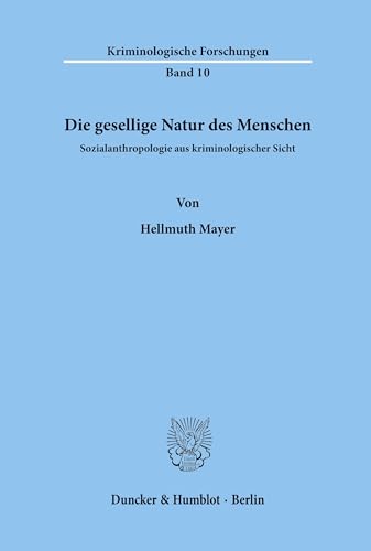 Die gesellige Natur des Menschen.: Sozialanthropologie aus kriminologischer Sicht. (Kriminologische Forschungen, Band 10)