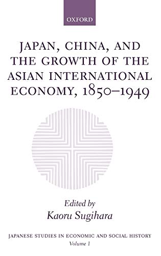 Japan, China, and the Growth of the Asian International Economy, 1850-1949 (Japanese Studies In Economic And Social History, Band 1)