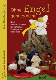 Ohne Engel geht es nicht: Neue Weihnachtsspiele für Gemeinde, Schule und Kindergarten