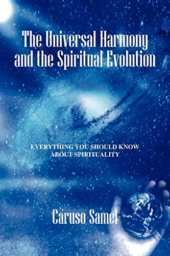 The Universal Harmony and the Spiritual Evolution: Every Thing You Should Know about Spirituality