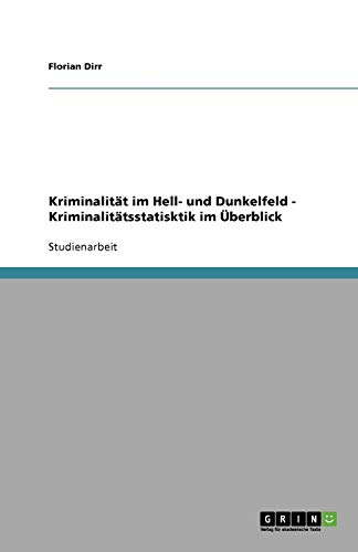 Kriminalität im Hell- und Dunkelfeld - Kriminalitätsstatisktik im Überblick