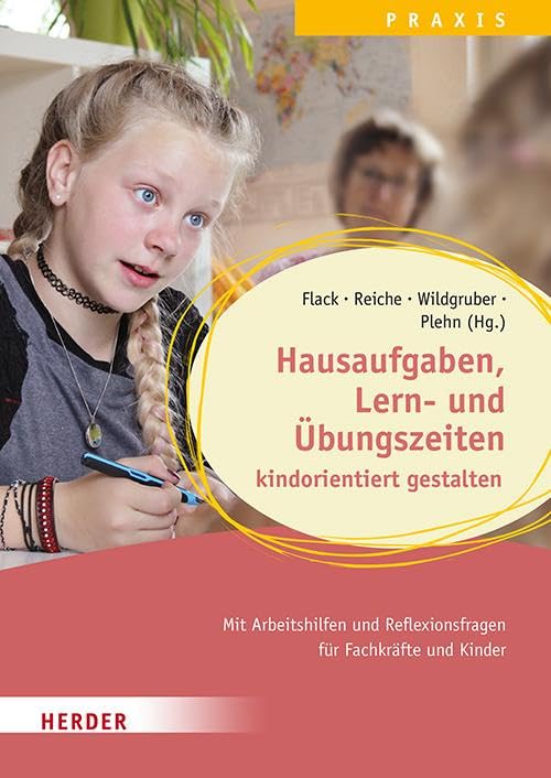 Hausaufgaben, Lern- und Übungszeiten kindorientiert gestalten. Mit Arbeitshilfen und Reflexionsfragen für Fachkräfte und Kinder: Qualität in Hort, Schulkindbetreuung und Ganztagsschule