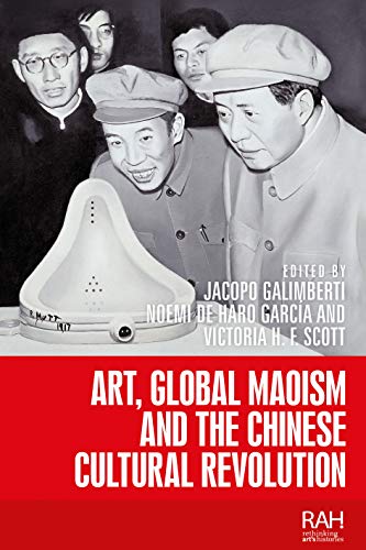Art, Global Maoism and the Chinese Cultural Revolution: . (Rethinking Art's Histories)