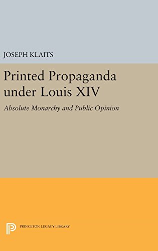 Printed Propaganda under Louis XIV: Absolute Monarchy and Public Opinion (Princeton Legacy Library)