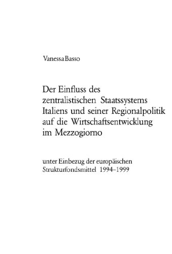 Der Einfluss des zentralistischen Staatssystems Italiens und seiner Regionalpolitik auf die Wirtschaftsentwicklung im Mezzogiorno: unter Einbezug der ... / Publications Universitaires Européennes)