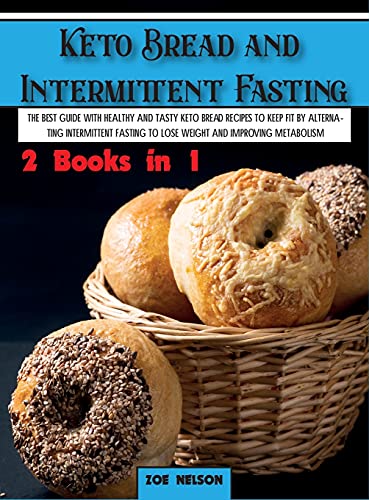 Keto Bread and Intermittent Fasting: The best guide with healthy and tasty keto bread recipes to keep fit by alternating intermittent fasting to Lose weight and improving metabolism (Healthy Cookbook)