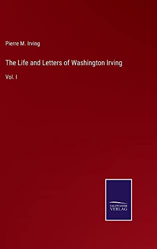 The Life and Letters of Washington Irving: Vol. I