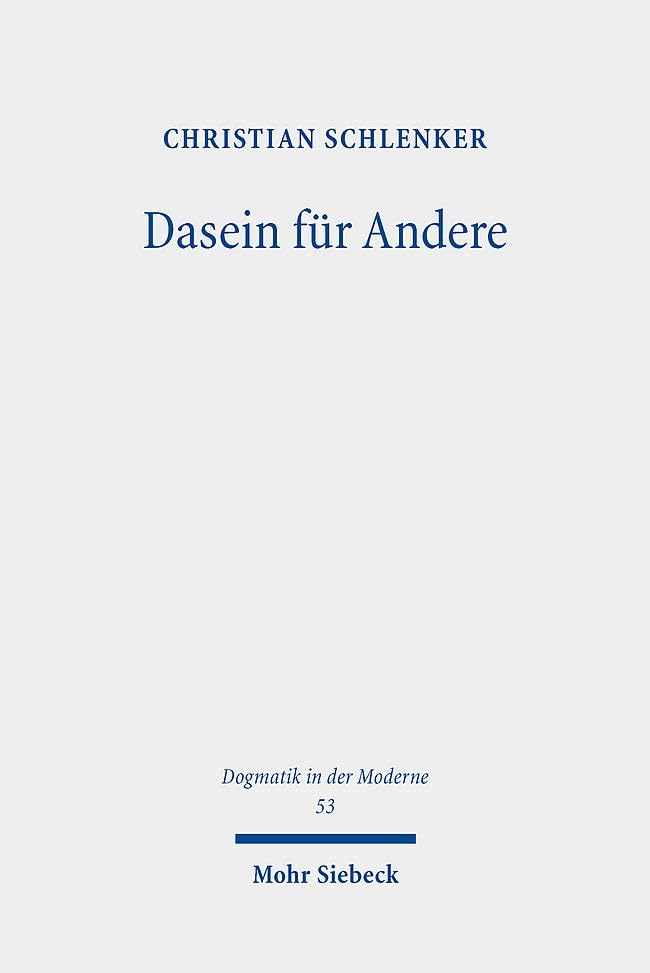 Dasein für Andere: Subjektivitätskritik, Transzendenz und Verantwortung in Bonhoeffers 'Ethik' in Auseinandersetzung mit Heideggers 'Sein und Zeit' (Dogmatik in der Moderne, Band 53)