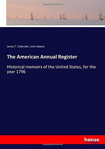 The American Annual Register: Historical memoirs of the United States, for the year 1796