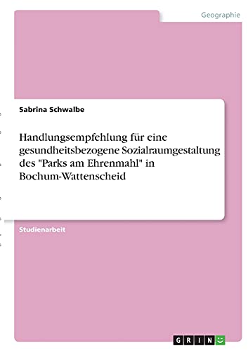 Handlungsempfehlung für eine gesundheitsbezogene Sozialraumgestaltung des Parks am Ehrenmahl in Bochum-Wattenscheid