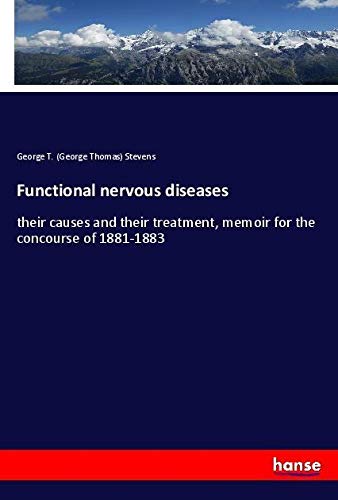 Functional nervous diseases: their causes and their treatment, memoir for the concourse of 1881-1883