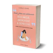 Avant, j'étais une adolescente boulimique, anorexique & dépressive : journal de bord d'une adolescence affamée