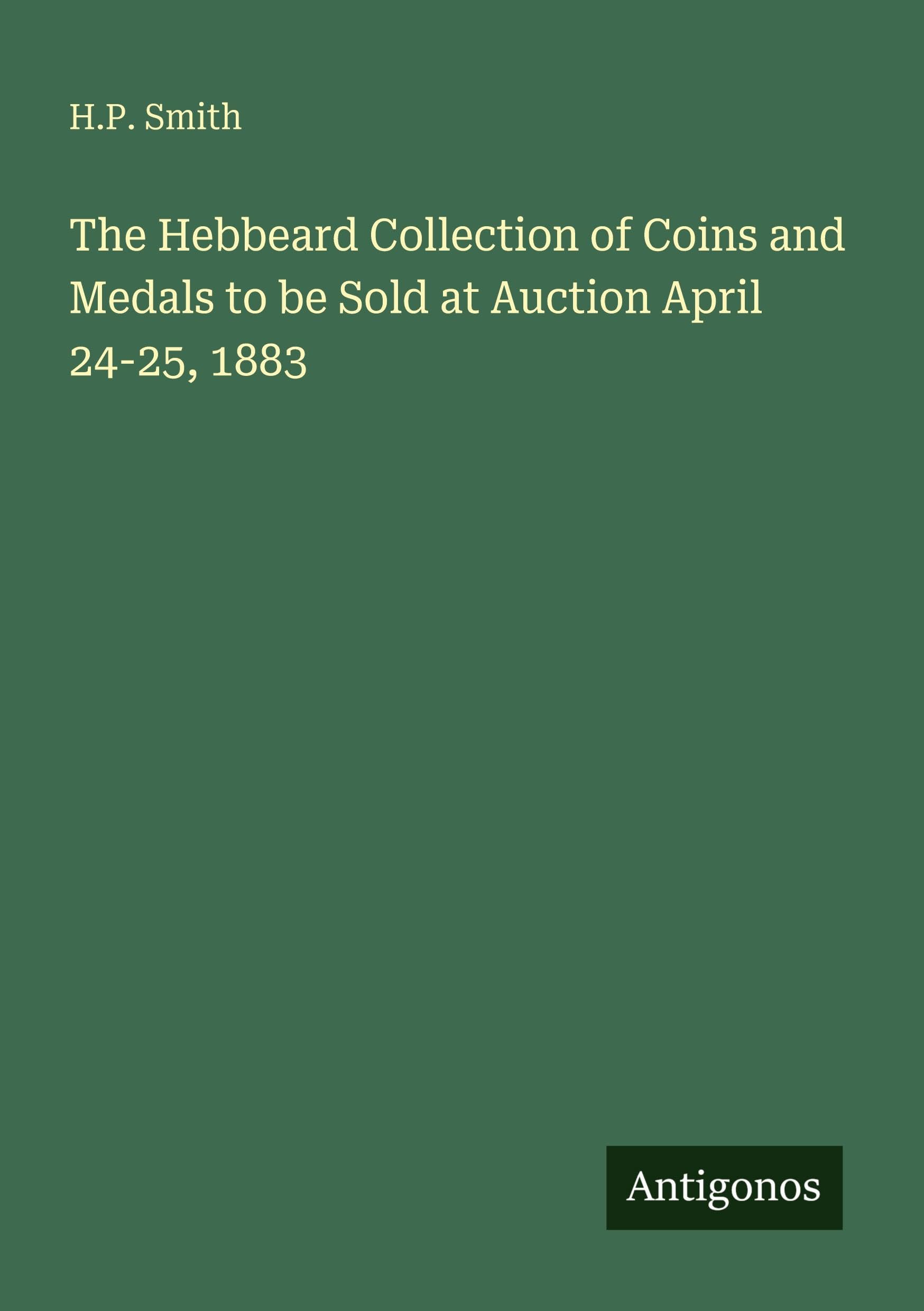 The Hebbeard Collection of Coins and Medals to be Sold at Auction April 24-25, 1883