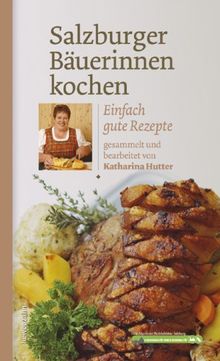 Salzburger Bäuerinnen kochen. Einfach gute Rezepte