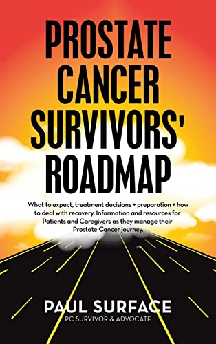 Prostate Cancer Survivors' Roadmap: What to Expect, Treatment Decisions + Preparation + How to Deal with Recovery. Information and Resources for ... as They Manage Their Prostate Cancer Journey.
